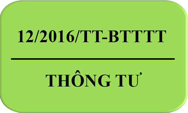 Thông Tư 12/2016/TT-BTTTT Quy Định Về Việc Chỉ Định Phòng Thử Nghiệm Tham Gia Các Thỏa Thuận Thừa Nhận Lẫn Nhau về Kết Quả Đánh Giá Sự Phù Hợp Đối Với Các Sản Phẩm, Hàng Hóa Lĩnh Vực Viễn Thông và Công Nghệ Thông Tin